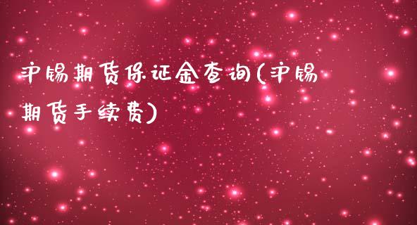 沪锡期货保证金查询(沪锡期货手续费)