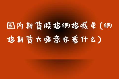 国内期货股指纳指喊单(纳指期货大涨意味着什么)