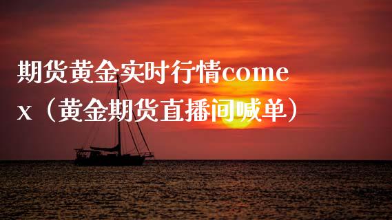 期货黄金实时行情comex（黄金期货直播间喊单）