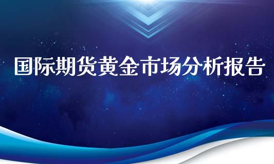 国际期货黄金市场分析报告