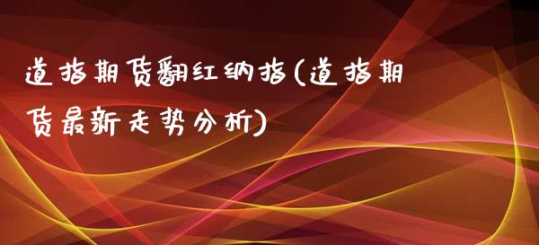 道指期货翻红纳指(道指期货最新走势分析)