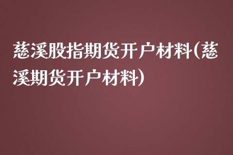 慈溪股指期货开户材料(慈溪期货开户材料)