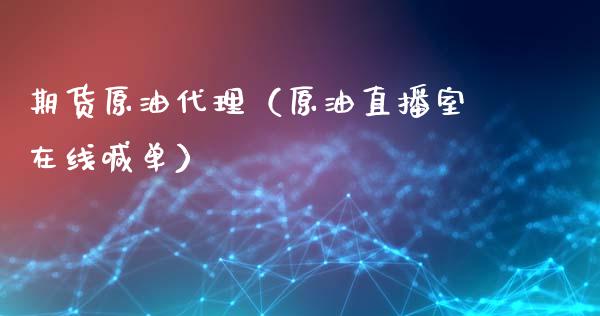 期货原油代理（原油直播室在线喊单）