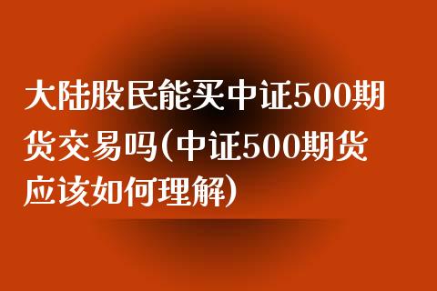 大陆股民能买中证500期货交易吗(中证500期货应该如何理解)