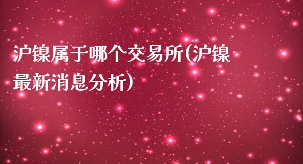 沪镍属于哪个交易所(沪镍最新消息分析)