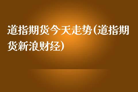 道指期货今天走势(道指期货新浪财经)