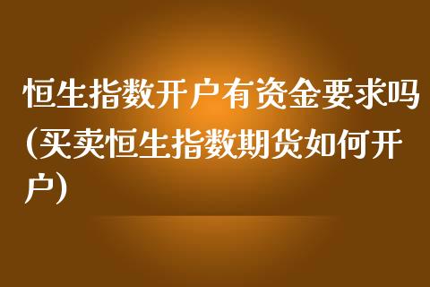 恒生指数开户有资金要求吗(买卖恒生指数期货如何开户)