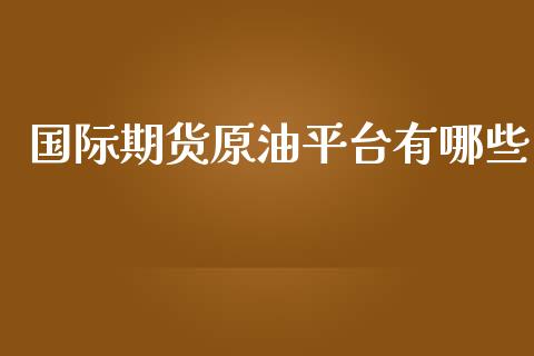 国际期货原油平台有哪些