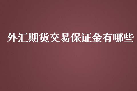 外汇期货交易保证金有哪些