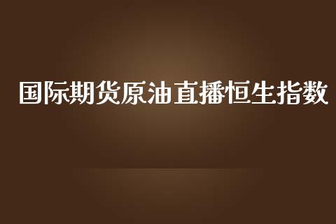 国际期货原油直播恒生指数