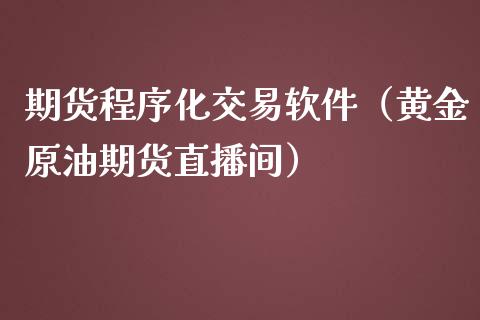 期货程序化交易软件（黄金原油期货直播间）