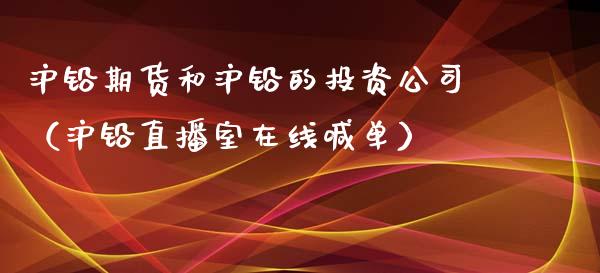 沪铅期货和沪铅的投资公司（沪铅直播室在线喊单）