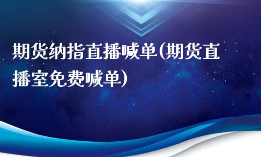 期货纳指直播喊单(期货直播室免费喊单)