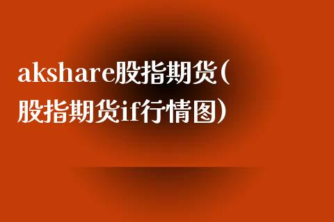 akshare股指期货(股指期货if行情图)