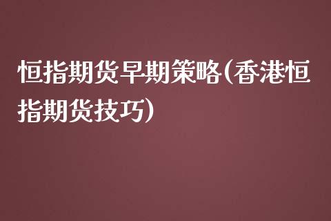 恒指期货早期策略(香港恒指期货技巧)