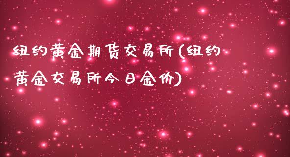 纽约黄金期货交易所(纽约黄金交易所今日金价)